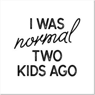 I Was Normal Two Kids Ago Posters and Art